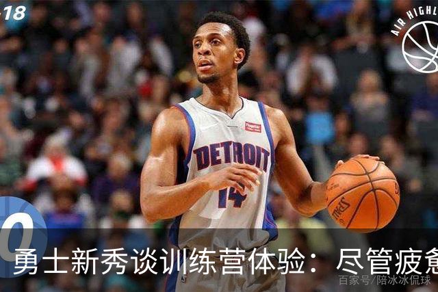 勇士新秀谈训练营体验：尽管疲惫，仍需全力以赴